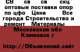  СВ 95, св110, св 164, скц  оптовые поставки опор по цфо › Цена ­ 10 - Все города Строительство и ремонт » Материалы   . Московская обл.,Климовск г.